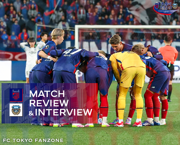 3/29 Kawasaki Match MATCH REVIEW & INTERVIEW