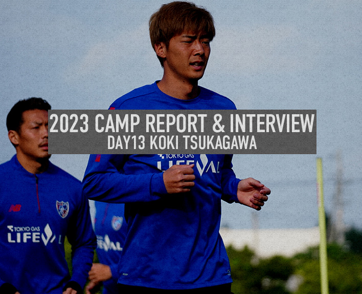 2023 CAMP REPORT & INTERVIEW DAY13 塚川孝輝 | F.C.TOKYO FANZONE