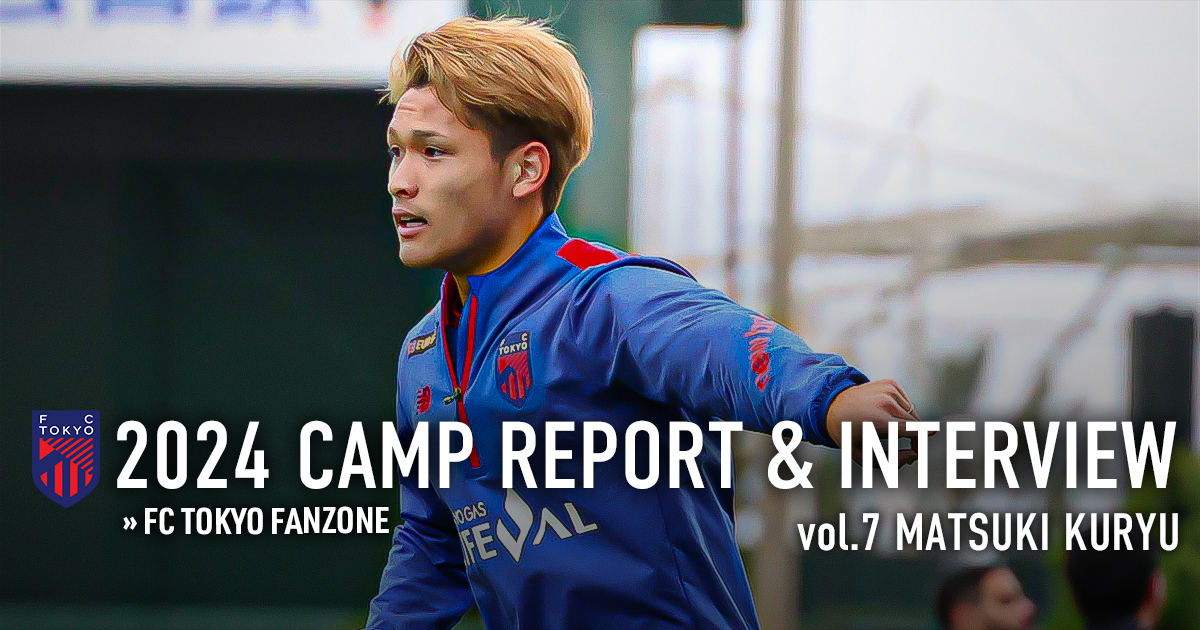 2024 CAMP REPORT & INTERVIEW vol.7 松木玖生 | FC TOKYO FANZONE 
